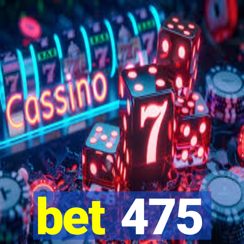 bet 475